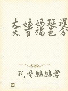 大姨妈延迟10天有褐色分泌物