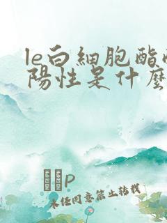 le白细胞酯酶阳性是什么意思
