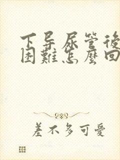 下导尿管后排尿困难怎么回事