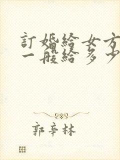 订婚给女方红包一般给多少