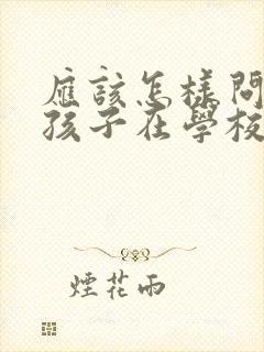 应该怎样问老师孩子在学校的情况