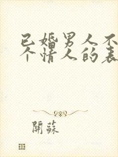 已婚男人不止一个情人的表现