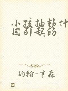 小孩抽动什么原因引起的