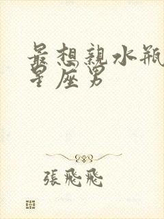 最想亲水瓶女的星座男