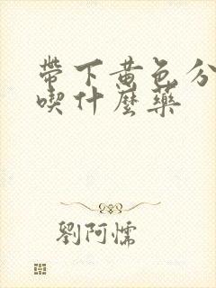 带下黄色分泌物吃什么药