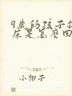 9岁的孩子总尿床是怎么回事