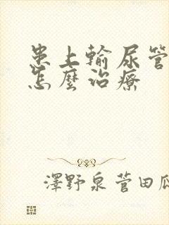 患上输尿管结石怎么治疗