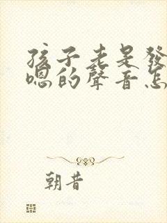 孩子老是发出嗯嗯的声音怎么回事