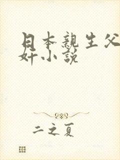 日本亲生父女相奸小说