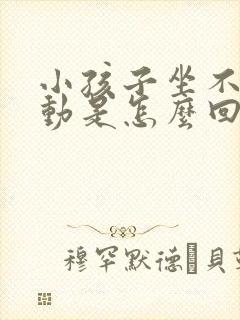 小孩子坐不住好动是怎么回事