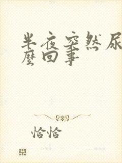 半夜突然尿床怎么回事