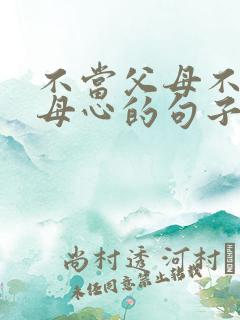 不当父母不知父母心的句子