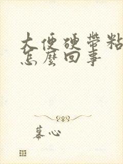 大便硬带粘液是怎么回事