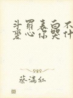 斗罗表白不接受变心你哭什么免费阅读