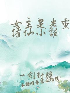 女主是光灵根的修仙小说