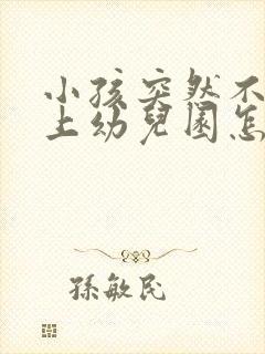 小孩突然不愿意上幼儿园怎么办