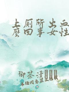 上厕所出血是怎么回事女性