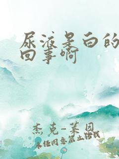 尿液是白的是咋回事啊