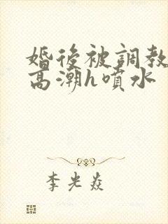 婚后被调教当众高潮h喷水