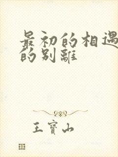 最初的相遇最后的别离