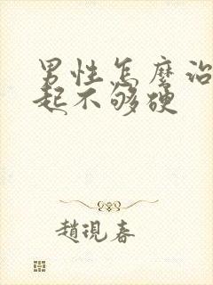 男性怎么治疗勃起不够硬