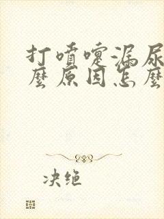 打喷嚏漏尿是什么原因怎么办