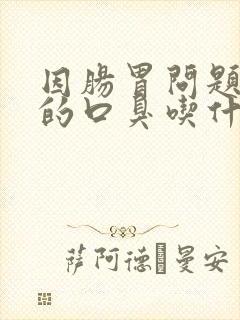 因肠胃问题引起的口臭吃什么药