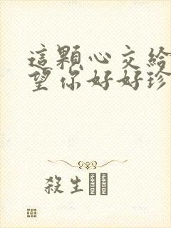 这颗心交给你希望你好好珍惜歌词