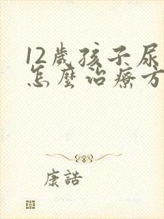 12岁孩子尿床怎么治疗方法