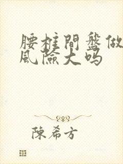 腰椎间盘做手术风险大吗