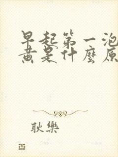 早起第一泡尿很黄是什么原因