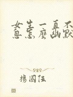 女生一直不回消息怎么幽默回复