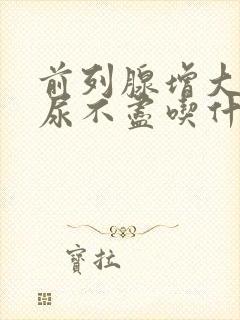 前列腺增大尿频尿不尽吃什么药