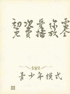 初次爱你电视剧免费播放全集观看