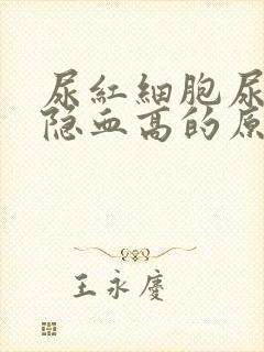 尿红细胞尿蛋白隐血高的原因