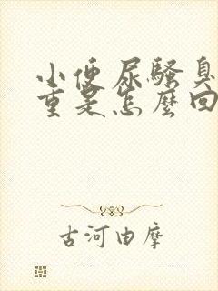 小便尿骚臭味很重是怎么回事