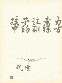 孩子注意力不集中的训练方法