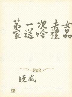 第一次去女朋友家送啥礼品