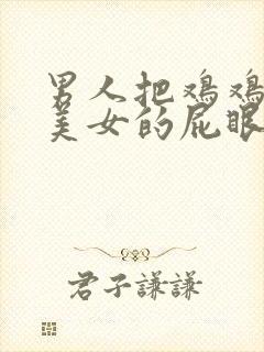 男人把鸡鸡插进美女的屁眼里