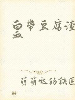 白带豆腐渣状带血