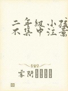 二年级小孩上课不集中注意力怎么训练