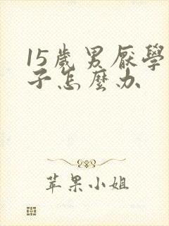 15岁男厌学孩子怎么办