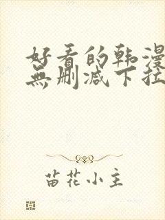 好看的韩漫日漫无删减下拉式