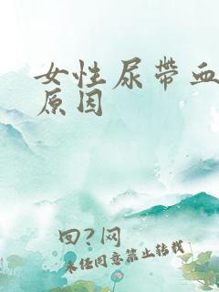 女性尿带血什么原因