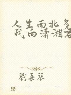 人生南北多歧路 我向潇湘君向秦