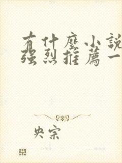 有什么小说好看强烈推荐一下