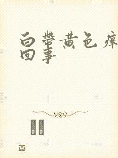 白带黄色痒怎么回事