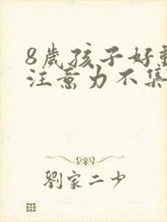 8岁孩子好动,注意力不集中是什么原因