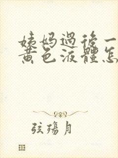 姨妈过后一直有黄色液体怎么回事