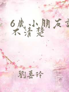 6岁小朋友说话不清楚